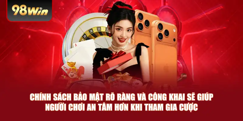 Chính sách bảo mật rõ ràng và công khai sẽ giúp người chơi an tâm hơn khi tham gia cược