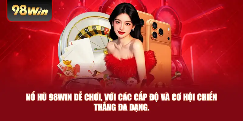 Nổ hũ 98win dễ chơi, với các cấp độ và cơ hội chiến thắng đa dạng.