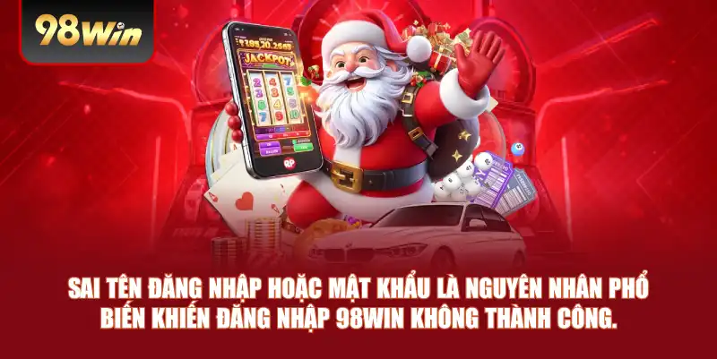 Sai tên đăng nhập hoặc mật khẩu là nguyên nhân phổ biến khiến đăng nhập 98win không thành công.