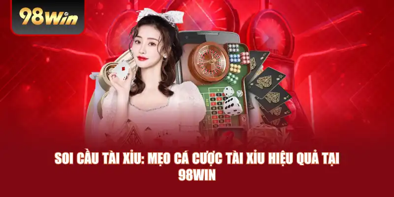 Soi Cầu Tài Xỉu: Mẹo Cá Cược Tài Xỉu Hiệu Quả Tại 98win